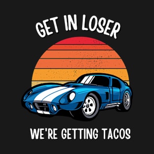 Get in Loser- We're Getting Tacos T-Shirt