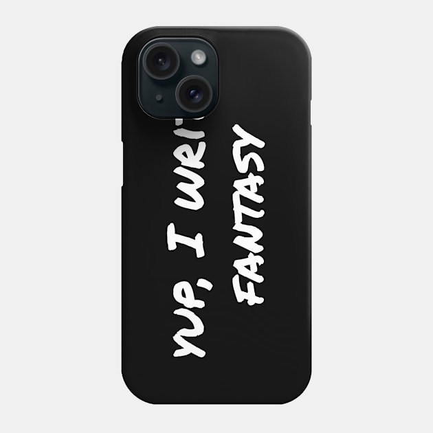 Yup, I write fantasy Phone Case by EpicEndeavours