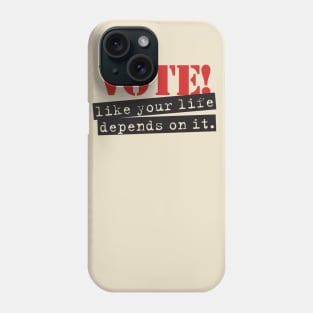 Vote like your life depends on it. Phone Case