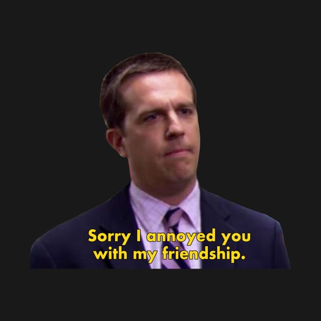 Sorry I annoyed you with my friendship - The Office quote by Paskwaleeno