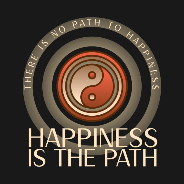 There is no path to happiness, happiness is the path by Studio-Sy