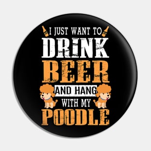 I Just Want To Drink Beer And Hang With My Poodle Dog Pin