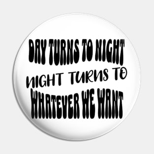 Night turns to whatever we want Pin