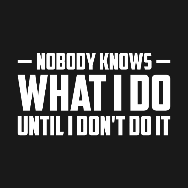 Nobody knows what i do until i don't do it by oskibunde