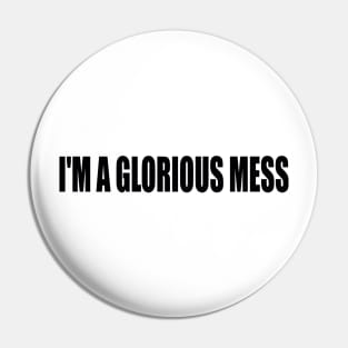 I'm A Glorious Mess Pin