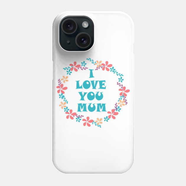 I Love You Mum -Mother day Phone Case by Dirrastore