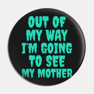 Out of my way, I’m going to see my mother, Mother’s Day Pin