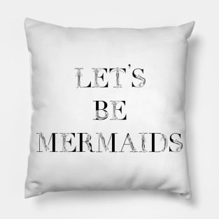 Let's Be Mermaids Pillow