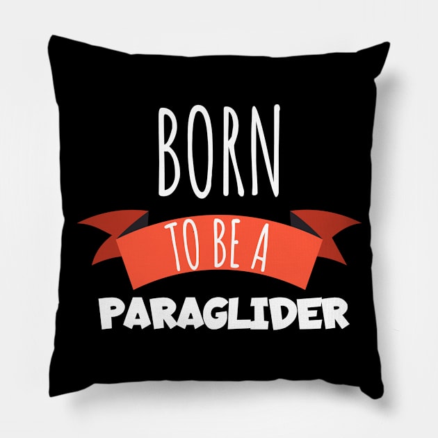 Born to be a Paraglider Pillow by maxcode