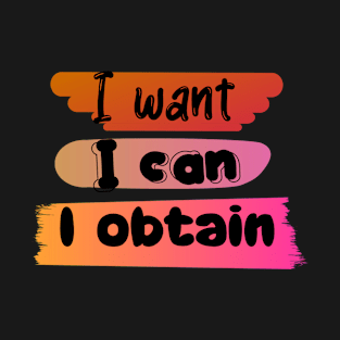 I WANT, I CAN, I GET. T-Shirt