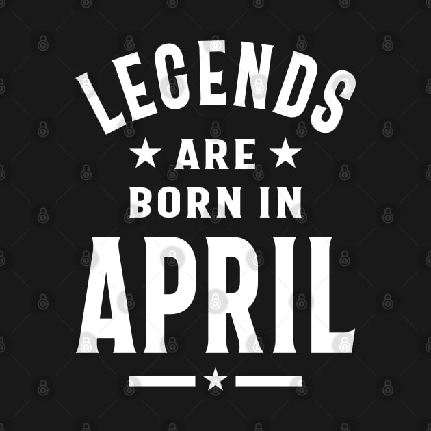 April Birthday Gift Legends Are Born In April by cidolopez
