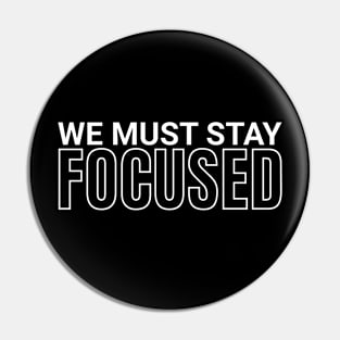 We must stay focused Pin