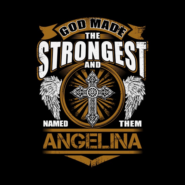 Angelina Name T Shirt - God Found Strongest And Named Them Angelina Gift Item by reelingduvet