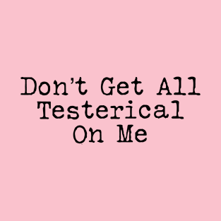 Don't Get Testerical on Me T-Shirt