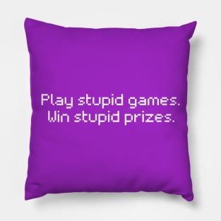 Play stupid games. Win stupid prizes. Pillow