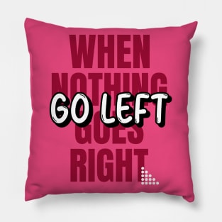 When Nothing Goes Right, Go LEFT (red wht text) Pillow