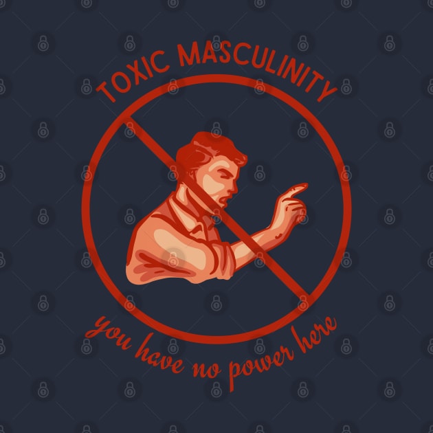 Toxic Masculinity - You Have No Power Here by Slightly Unhinged
