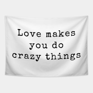 Love Makes You Do Crazy Things - Love Quotes Tapestry