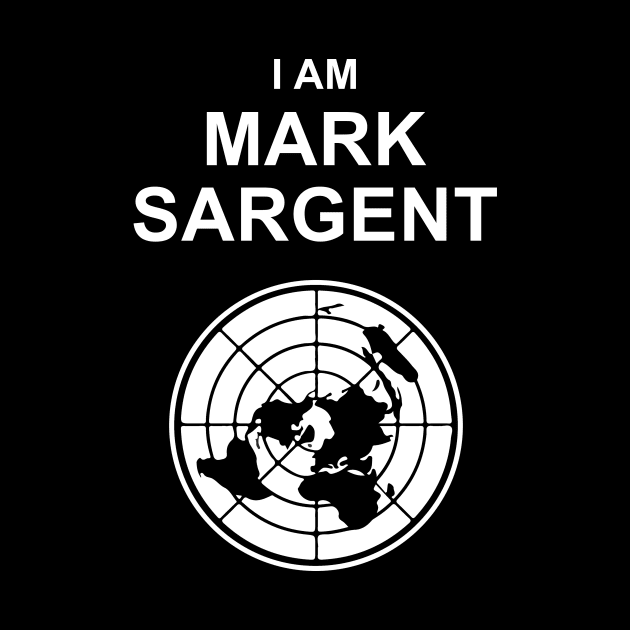 I Am Mark Sargent Flat Earther by Nova5