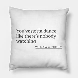 William W. Purkey - You've gotta dance like there's nobody watching Pillow