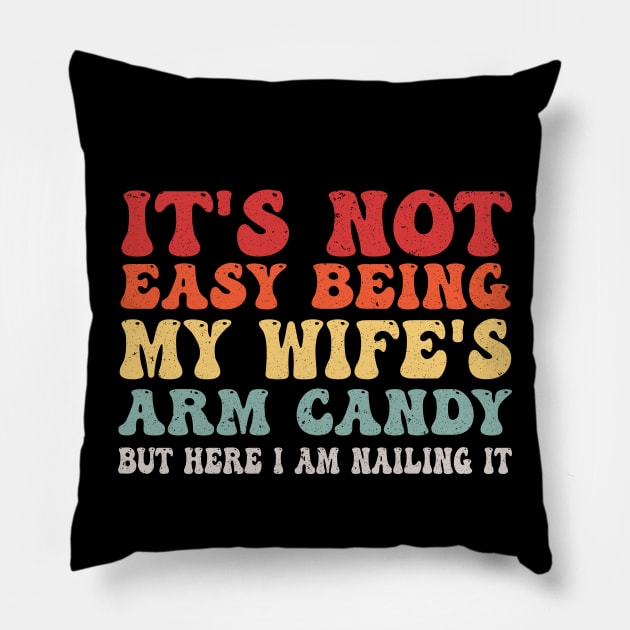 It's Not Easy Being My Wife's Arm Candy but here i am nailin Pillow by Bourdia Mohemad