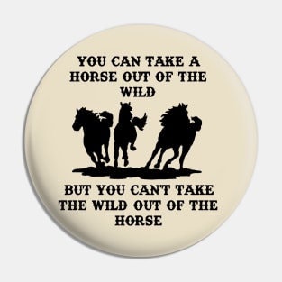 You can take a horse out of the wild Pin