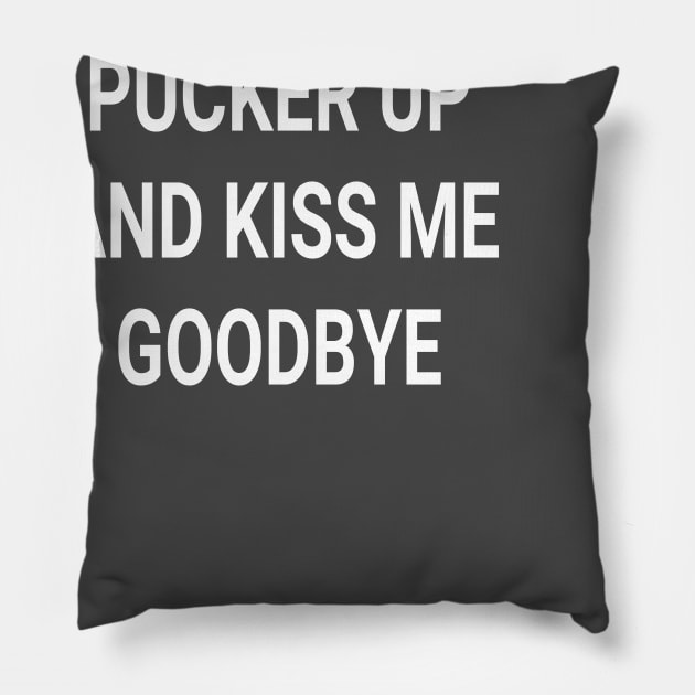 Pucker Up and Kiss Me Goodbye slogan Pillow by gloomboom