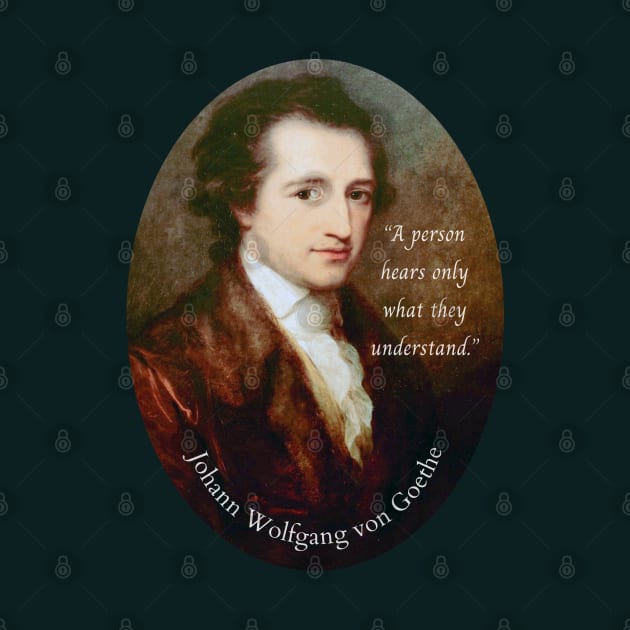 Johann Wolfgang von Goethe portrait and quote: A person hears only what they understand. by artbleed