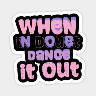 When in doubt dance it out Magnet