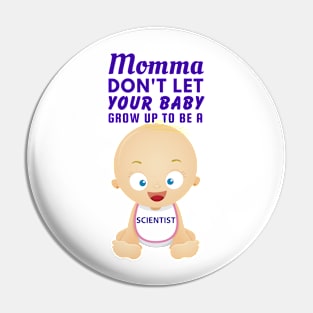 Momma, Don't Let Your Baby Grow Up to Be A Scientist Pin