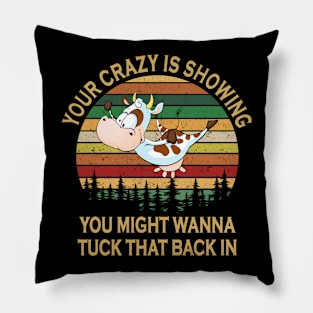 Your Crazy Is Showing You Might Wanna Tuck That Back In Funny Cow Pillow