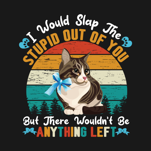 Funny Cats Kitty Quote Design : I Will Slap The Stupid Out Of You by Kribis