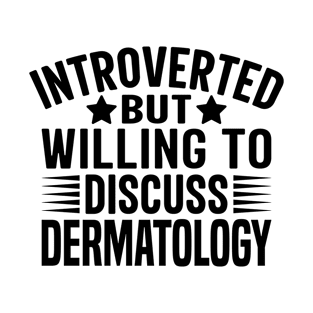 Introverted But Willing to Discuss Dermatology T-Shirt