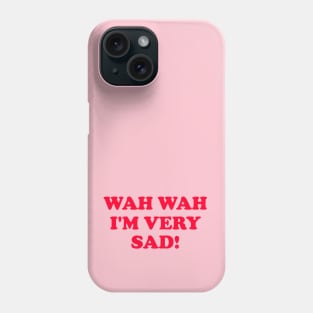 Wah Wah I'm very Sad! Phone Case