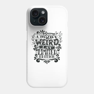 I'm not weird, I am limited edition. Phone Case