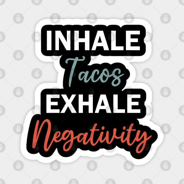inhale tacos exhale negativity Magnet by teestaan
