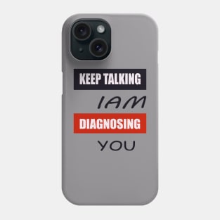 Keep Talking I'm Diagnosing You Phone Case