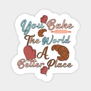 you bake the world a better place- cute baking quotes Magnet