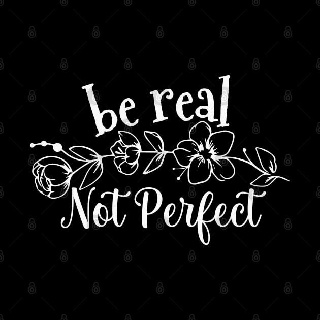 Be Real Not Perfect Empowerment for Women by Shirts by Jamie