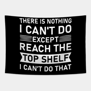 There Is Nothing I Can't Do Except Reach The Top Shelf I Can't Do Tapestry