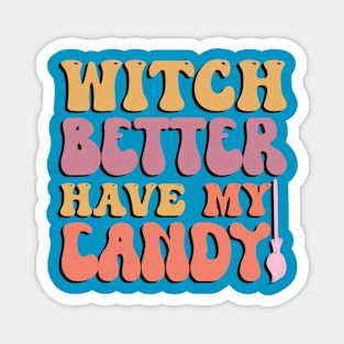 Witch Better Have My Candy Halloween Magnet