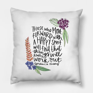 Those who move forward with a happy spirit will find that things will always work out - Gordon B. Hinckley Pillow