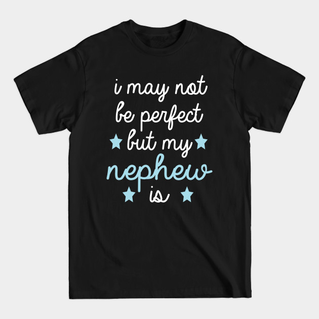 Discover best gift for nephew i may not be perfect but my nephew is - Nephew - T-Shirt