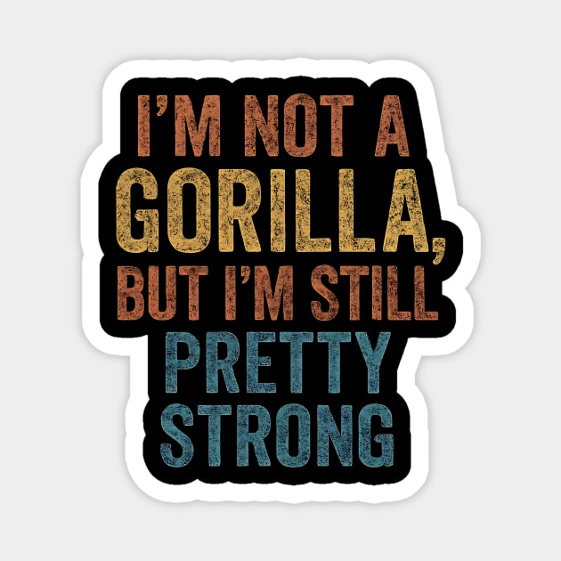I’m-Not-A-Gorilla-But-I’m-Still-Pretty-Strong Magnet by ArtistTee ⭐⭐⭐⭐⭐