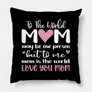 Mom Is The World Love You Mom The Most Impressive To Pillow