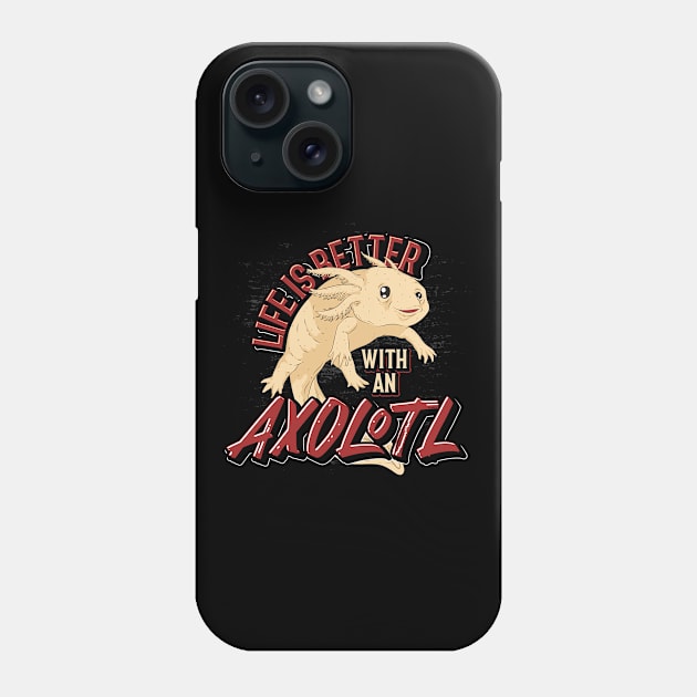 Life Is Better With An Axolotl Phone Case by ShirtsShirtsndmoreShirts