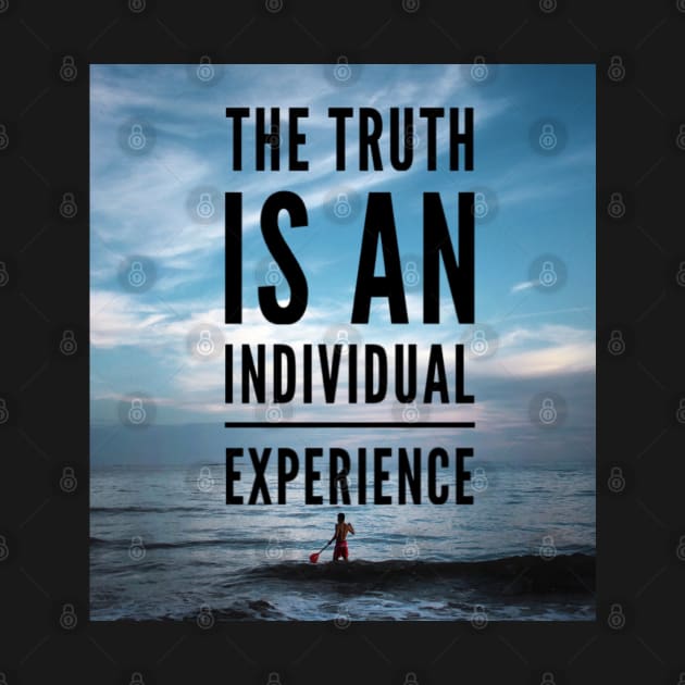 THE TRUTH IS AN INDIVIDUAL EXPERIENCE by BOUTIQUE MINDFUL 