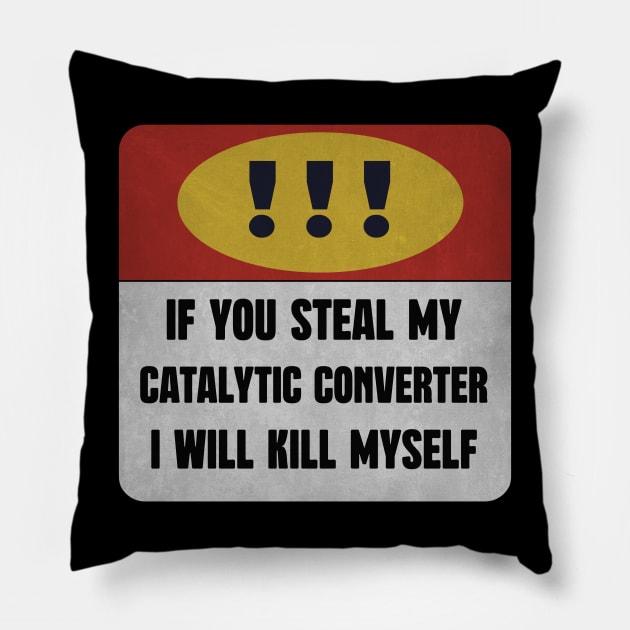 catalytic converter IF YOU STEAL MY CATALYTIC CONVERTER I WILL KILL MYSELF Pillow by DonVector