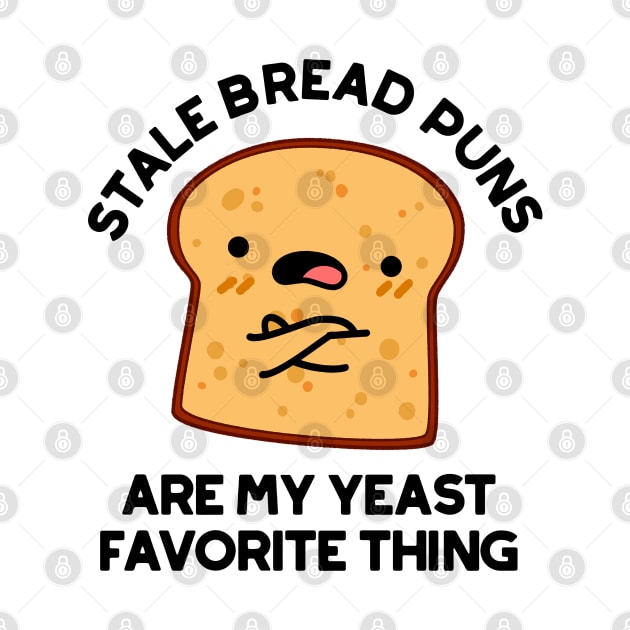 Stale Bread Puns Are My Yeast Favorite Things Cute Food Pun by punnybone