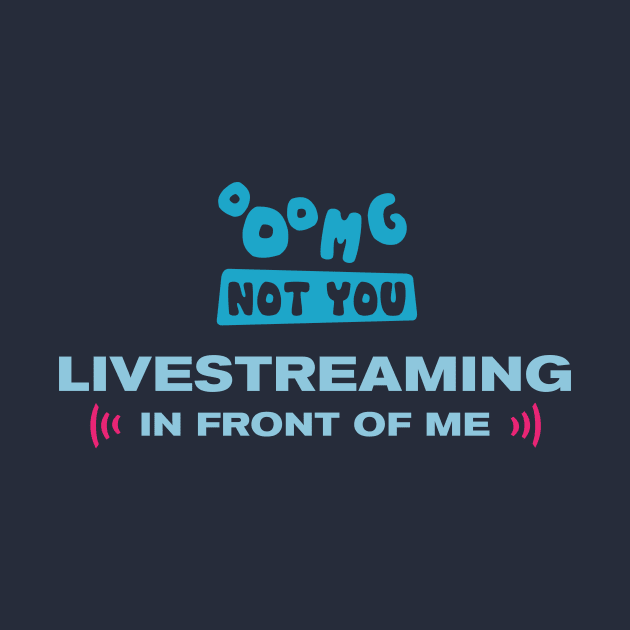 OMG NOT YOU - Livestreaming in front of me by Heyday Threads